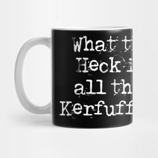 What The Heck Is All This Kerfuffle? Mug